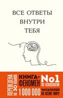 Все ответы внутри тебя. Как перестать бороться с собой и направить внутреннюю силу на исполнение желаний