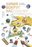 Химия вокруг нас. История, природа, техника и опыты