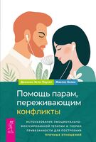 Помощь парам, переживающим конфликты. Использование эмоционально-фокусированной терапии и теории привязанности для построения прочных отношений