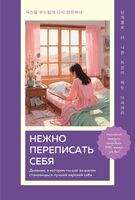 Нежно переписать себя. Дневник, в котором ты шаг за шагом становишься лучшей версией себя