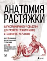 Анатомия растяжки. Иллюстрированное руководство для развития гибкости мышц и подвижности суставов