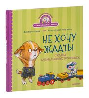 Не хочу ждать! Сказка для маленьких торопыжек