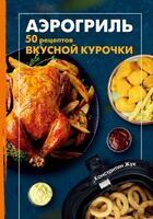 Аэрогриль. 50 рецептов вкусной курочки