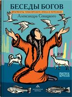 Беседы богов. Фрагменты чукагирского эпоса в пересказе Александра Секацкого