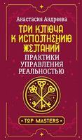 Три ключа к исполнению желаний. Практики управления реальностью