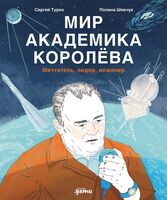 Мир академика Королева. Мечтатель, лидер, инженер